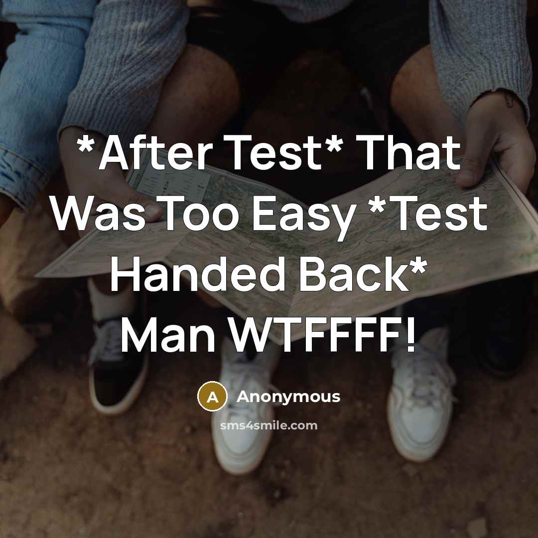 “*After Test* That Was Too Easy *Test Handed Back* Man WTFFFF!” quote by Anonymous