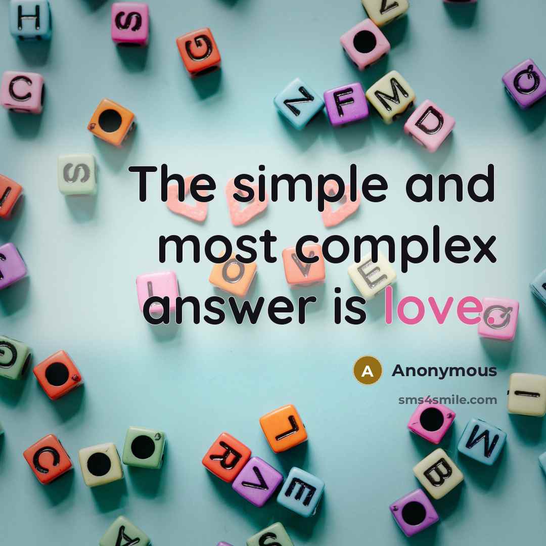 “The simple and most complex answer is love.” quote by Anonymous