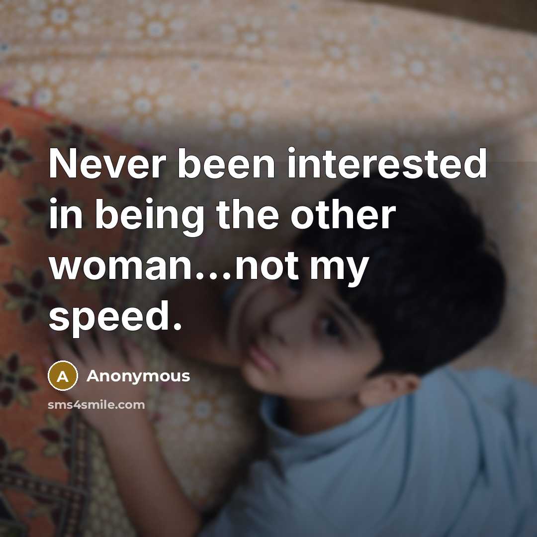 “Never been interested in being the other woman…not my speed.” quote by Anonymous