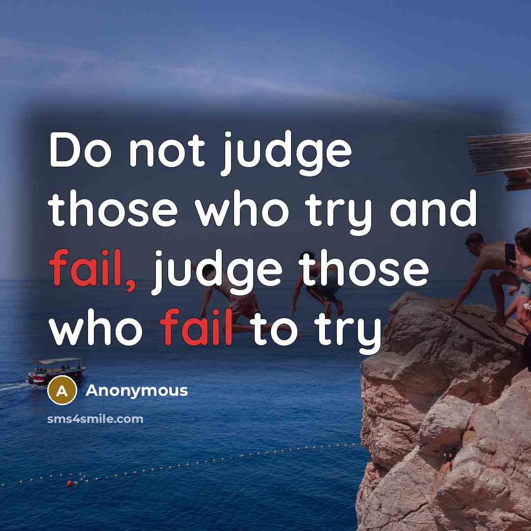 “Do not judge those who try and fail, judge those who fail to try” quote by Anonymous