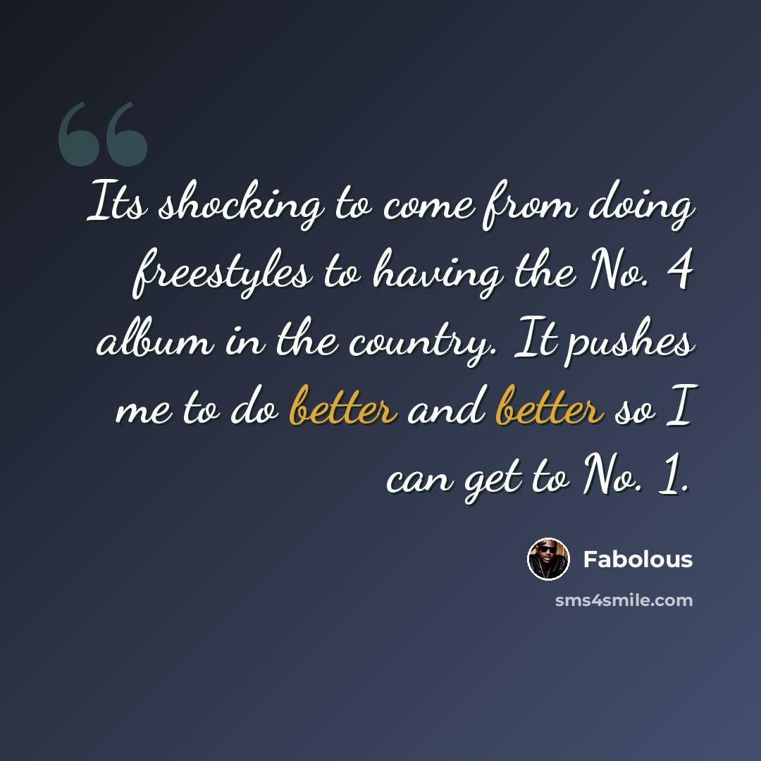 “Its shocking to come from doing freestyles to having the No. 4 album in the country. It pushes me to do better and better so I can get to No. 1.” quote by Fabolous