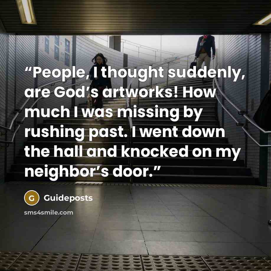 “People, I thought suddenly, are God’s artworks! How much I was missing by rushing past. I went down the hall and knocked on my neighbor’s door.” quote by Guideposts