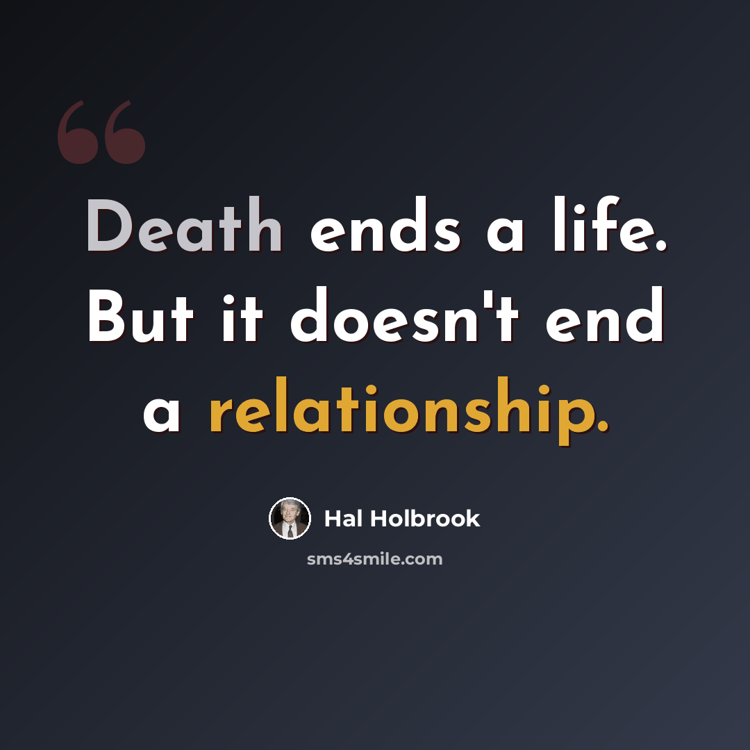 “Death ends a life. But it doesn't end a relationship.” quote by Hal Holbrook