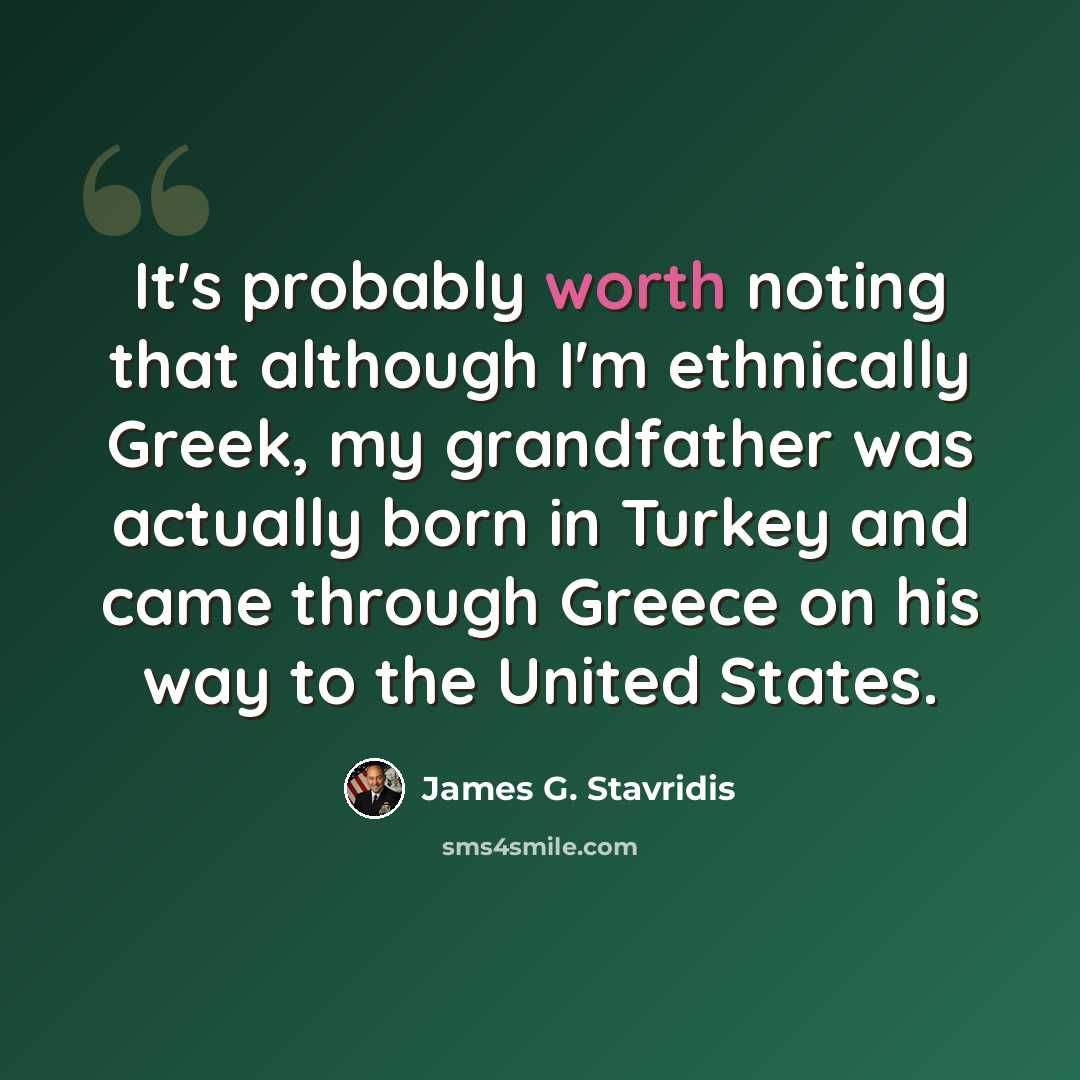 “It's probably worth noting that although I'm ethnically Greek, my grandfather was actually born in Turkey and came through Greece on his way to the United States.” quote by James G. Stavridis