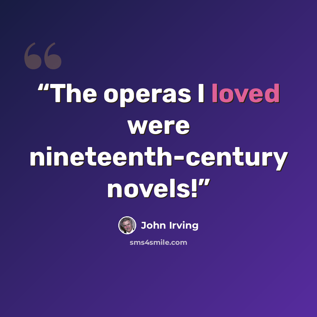“The operas I loved were nineteenth-century novels!” quote by John Irving