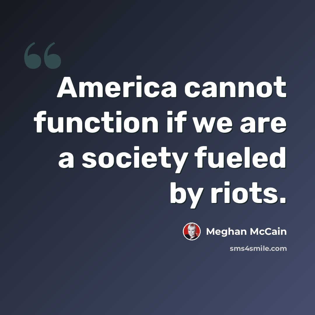 “America cannot function if we are a society fueled by riots.” quote by Meghan McCain