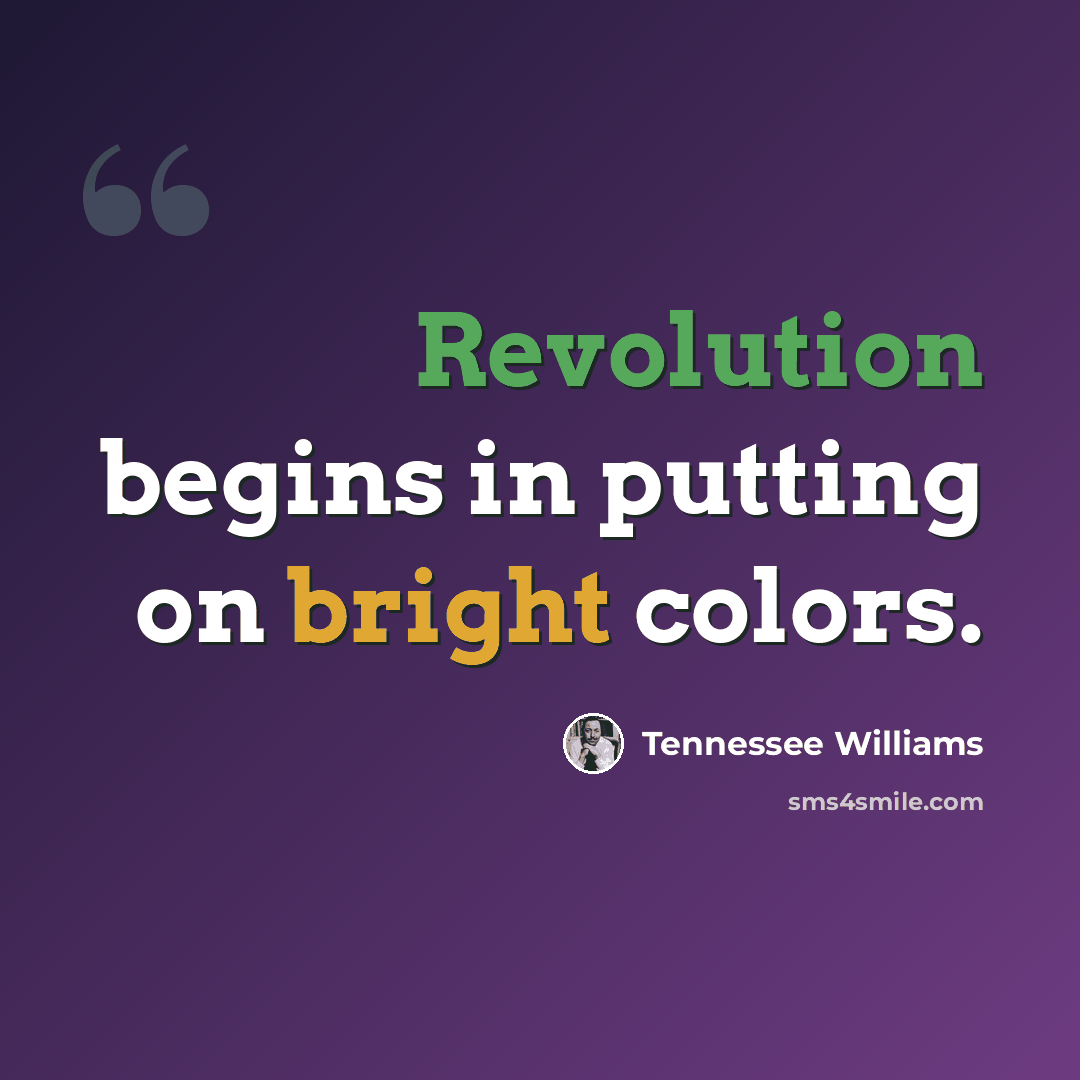 “Revolution begins in putting on bright colors.” quote by Tennessee Williams