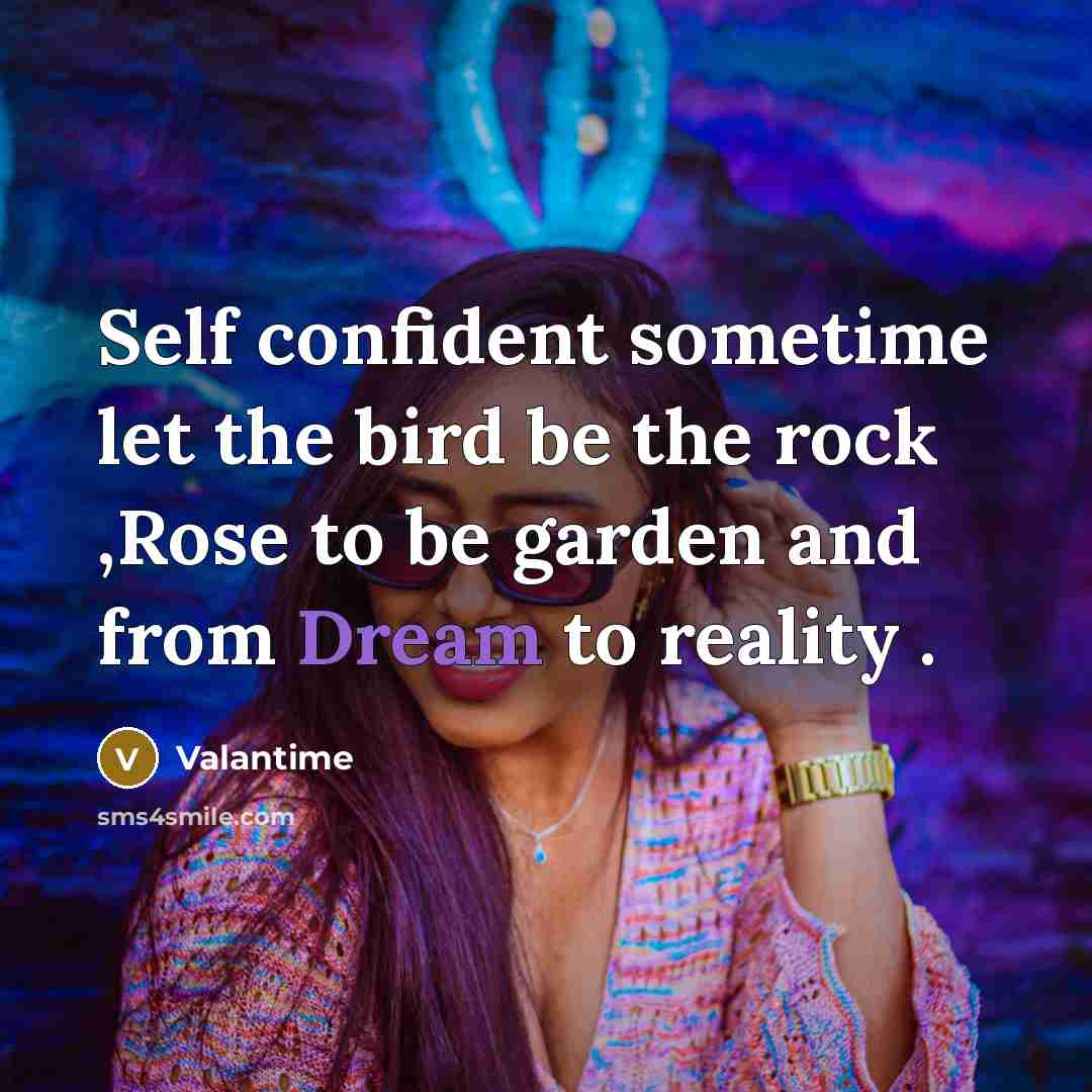 “Self confident sometime let the bird be the rock ,Rose to be garden and from Dream to reality .” quote by Valantime