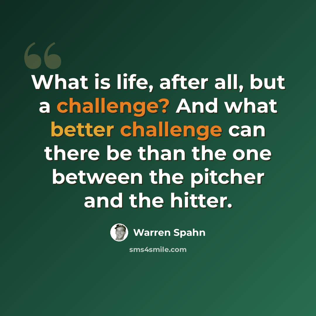 “What is life, after all, but a challenge? And what better challenge can there be than the one between the pitcher and the hitter.” quote by Warren Spahn