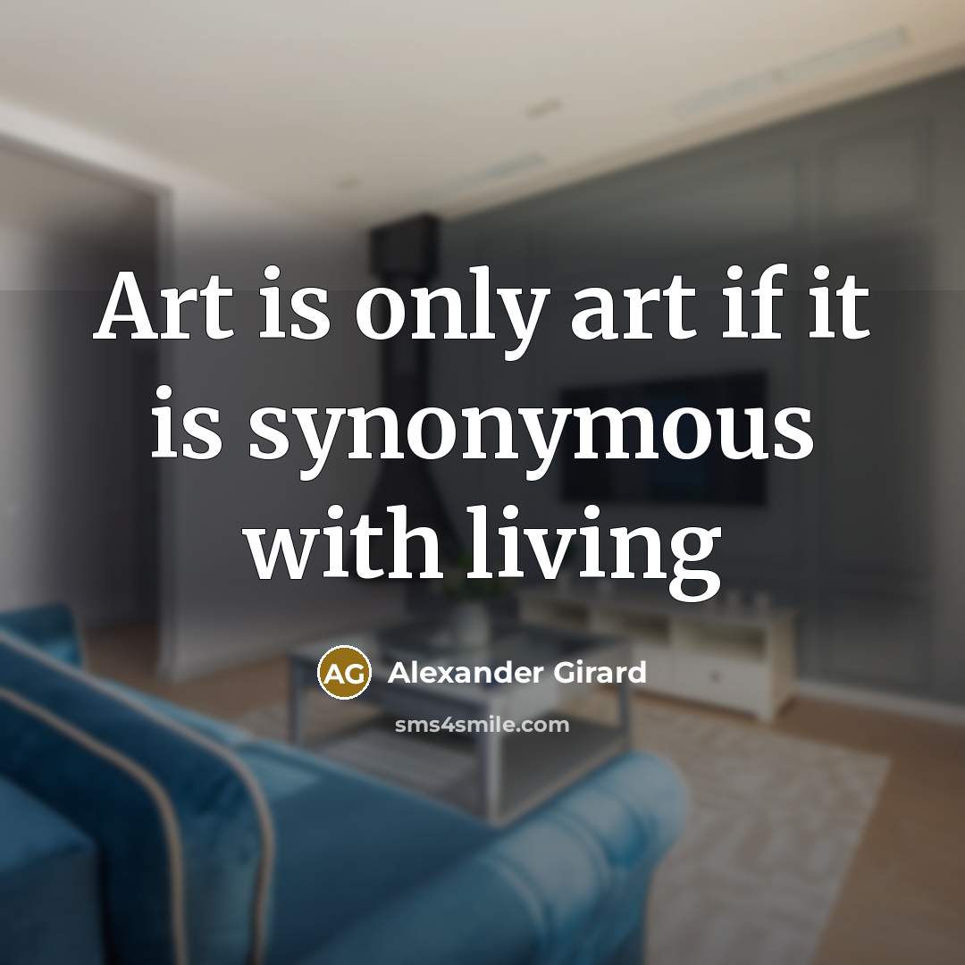 “Art is only art if it is synonymous with living” quote by Alexander Girard