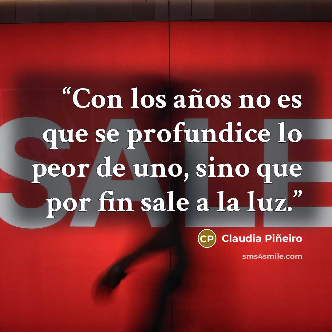 “Con los años no es que se profundice lo peor de uno, sino que por fin sale a la luz.” quote by Claudia Piñeiro
