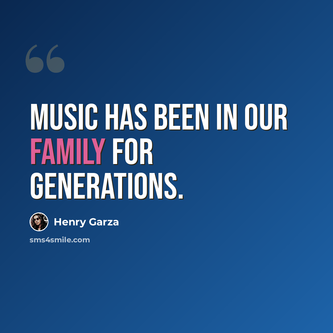 “Music has been in our family for generations.” quote by Henry Garza