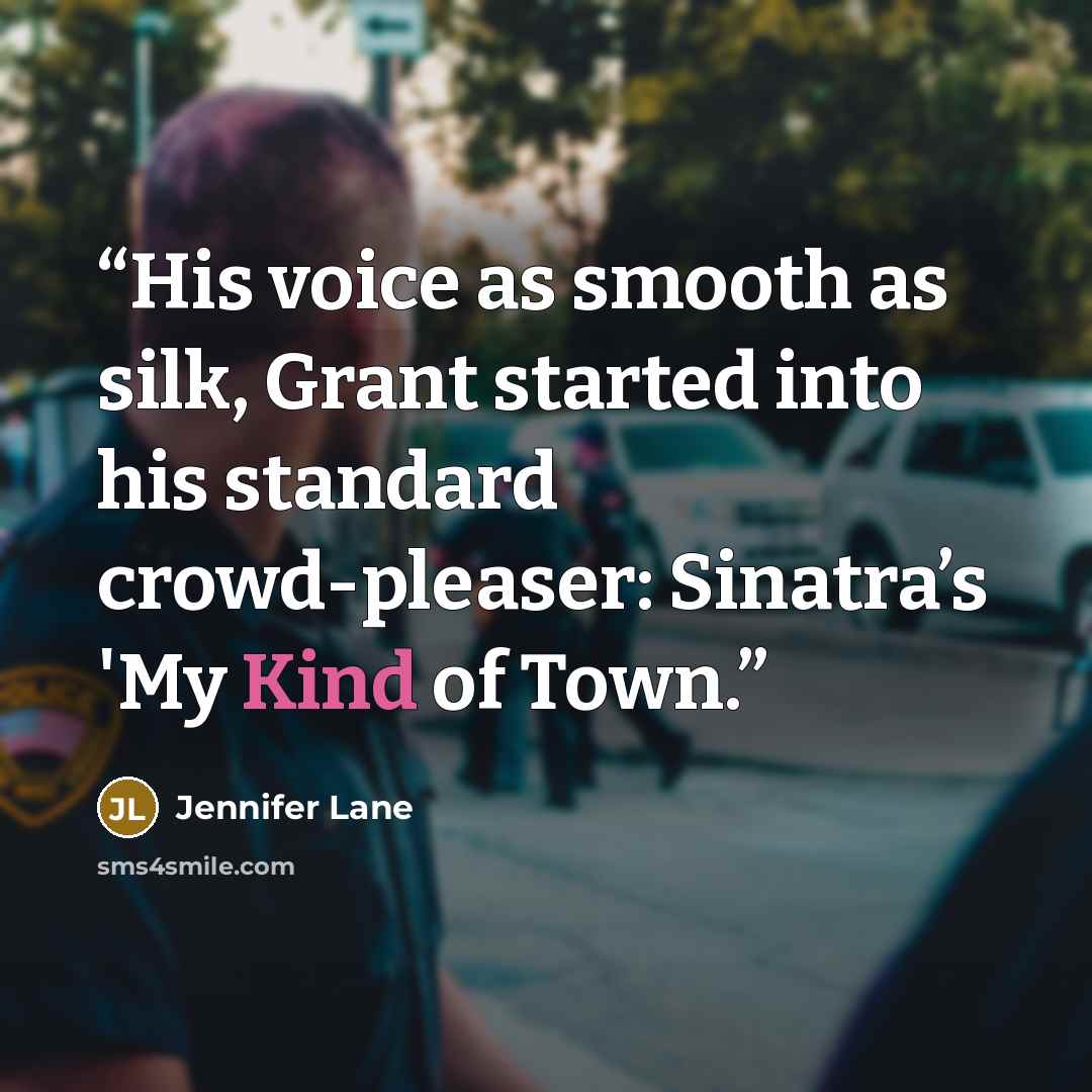 “His voice as smooth as silk, Grant started into his standard crowd-pleaser: Sinatra’s 'My Kind of Town.” quote by Jennifer Lane