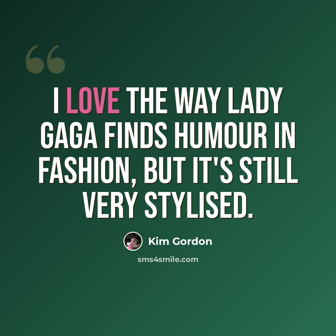 “I love the way Lady Gaga finds humour in fashion, but it's still very stylised.” quote by Kim Gordon