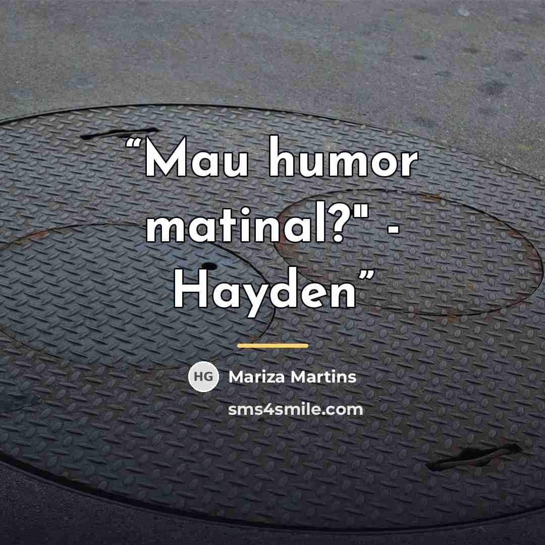 “Mau humor matinal?" - Hayden” quote by Mariza Martins