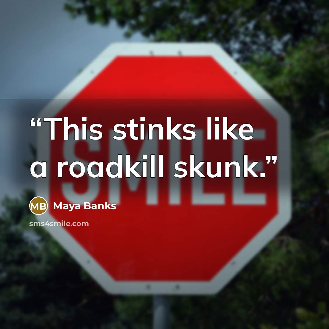 “This stinks like a roadkill skunk.” quote by Maya Banks