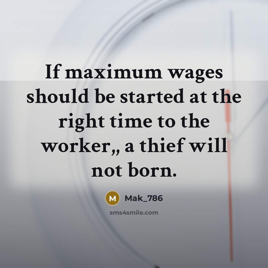 “If maximum wages should be started at the right time to the worker,, a thief will not born.” quote by Mak_786