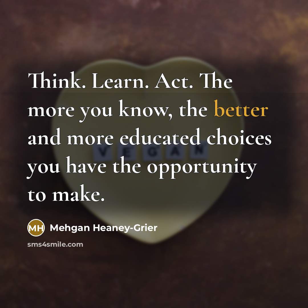 “Think. Learn. Act. The more you know, the better and more educated choices you have the opportunity to make.” quote by Mehgan Heaney-Grier