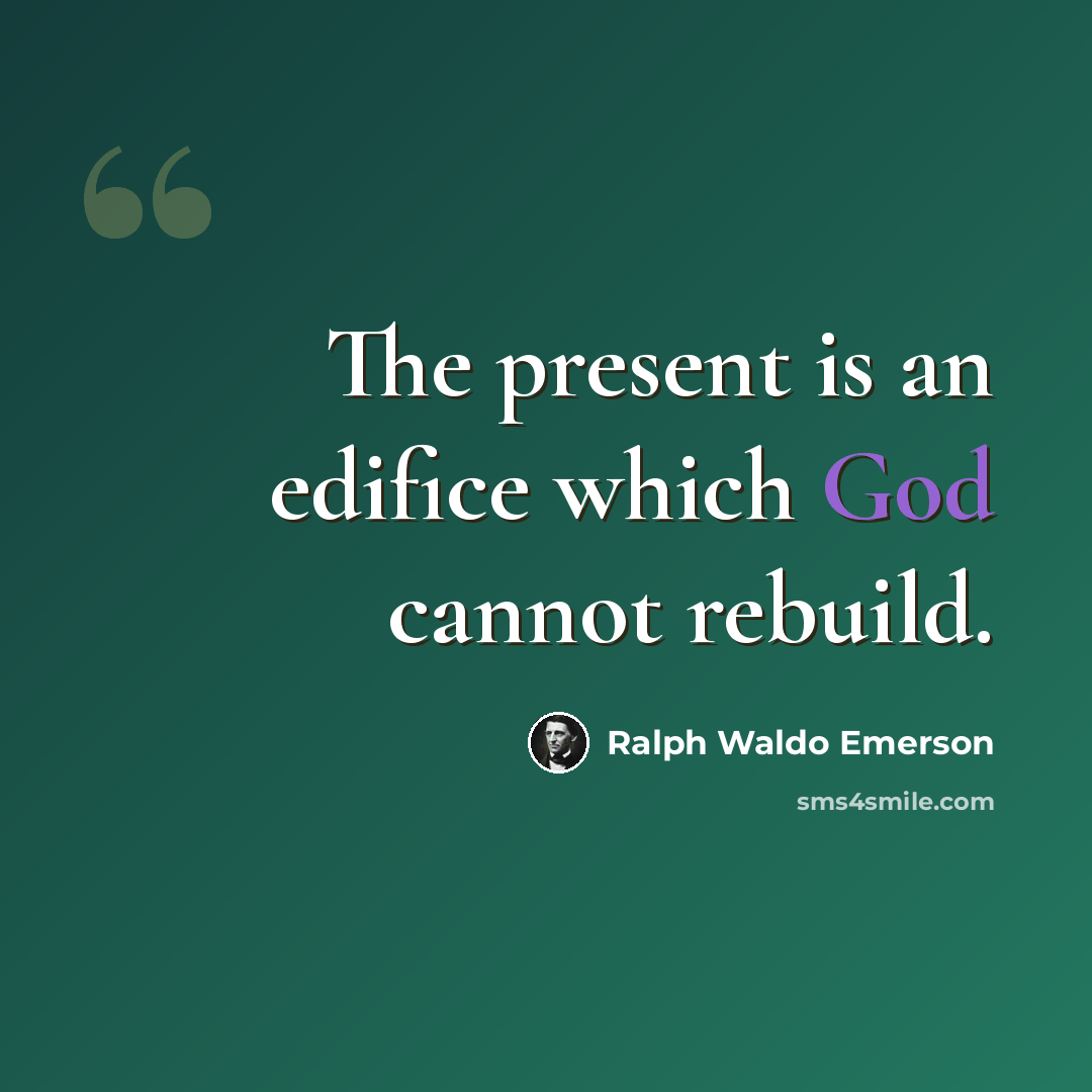 “The present is an edifice which God cannot rebuild.” quote by Ralph Waldo Emerson