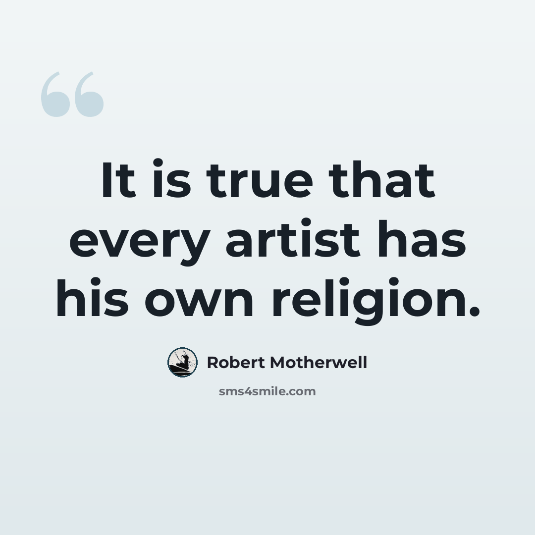 “It is true that every artist has his own religion.” quote by Robert Motherwell