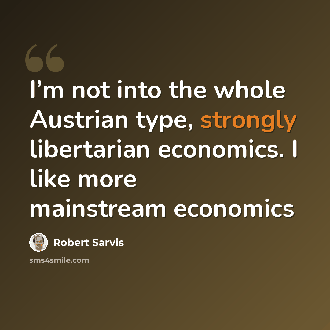 “I’m not into the whole Austrian type, strongly libertarian economics. I like more mainstream economics” quote by Robert Sarvis
