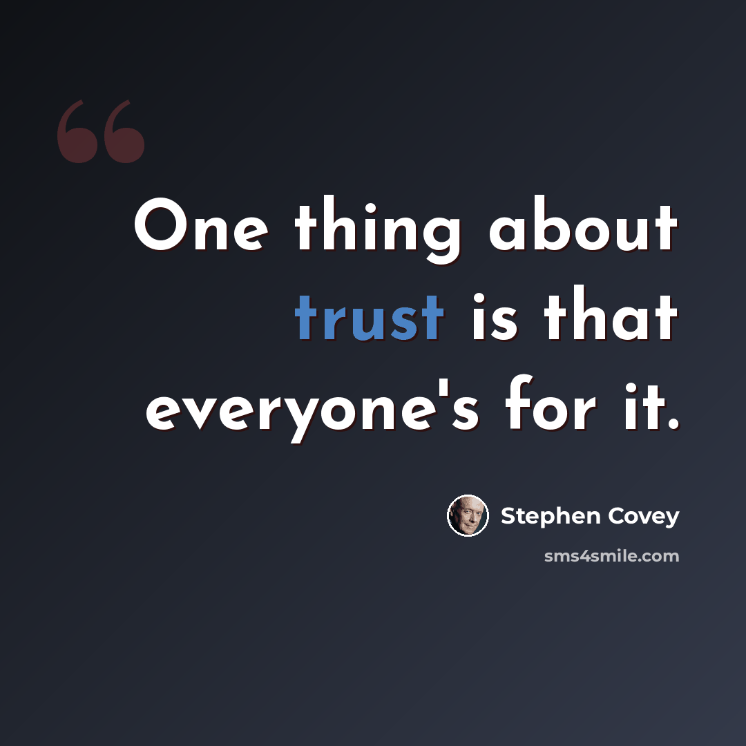 “One thing about trust is that everyone's for it.” quote by Stephen Covey