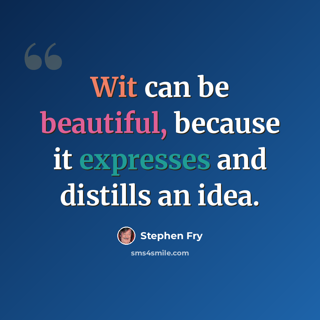 “Wit can be beautiful, because it expresses and distills an idea.” quote by Stephen Fry