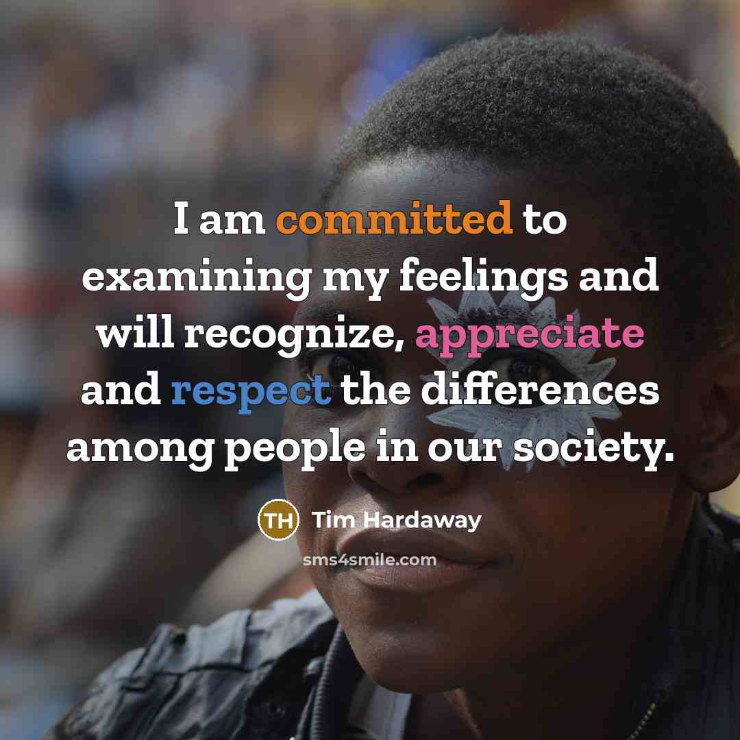 “I am committed to examining my feelings and will recognize, appreciate and respect the differences among people in our society.” quote by Tim Hardaway