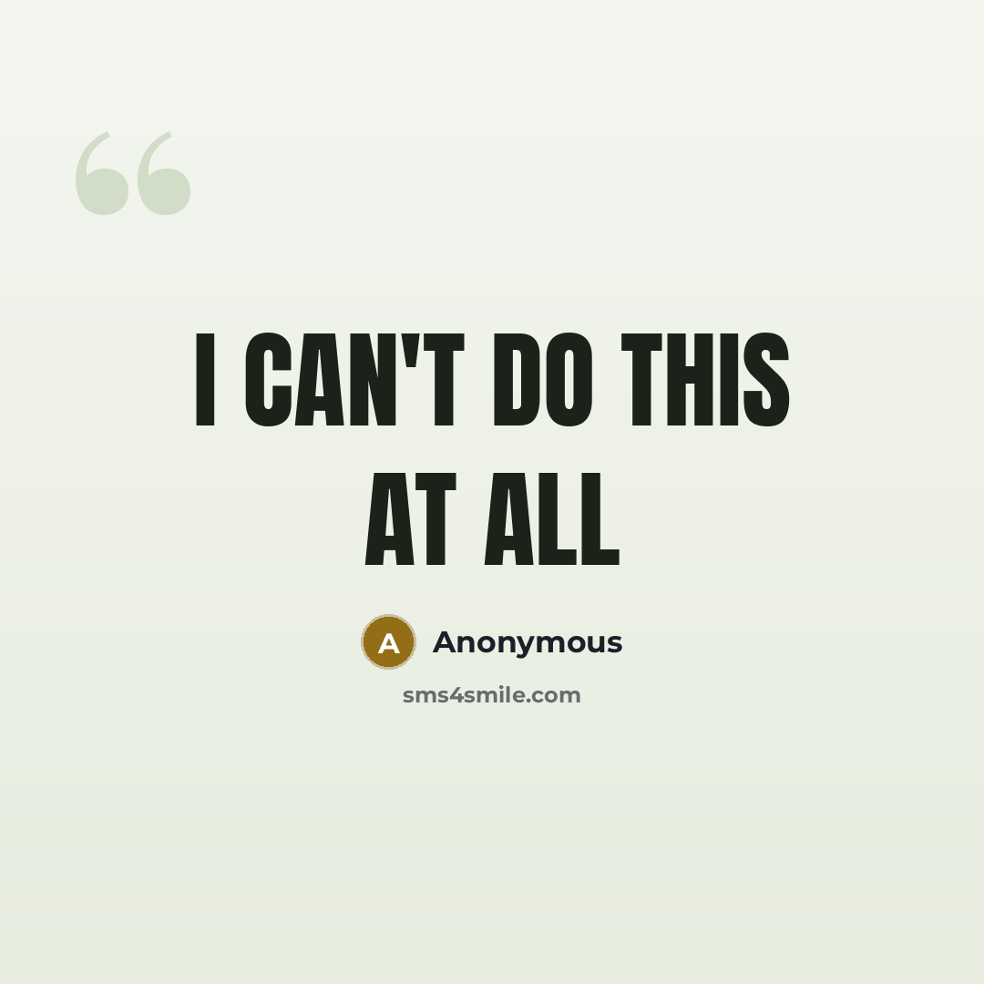 “I can't do this at all” quote by Anonymous