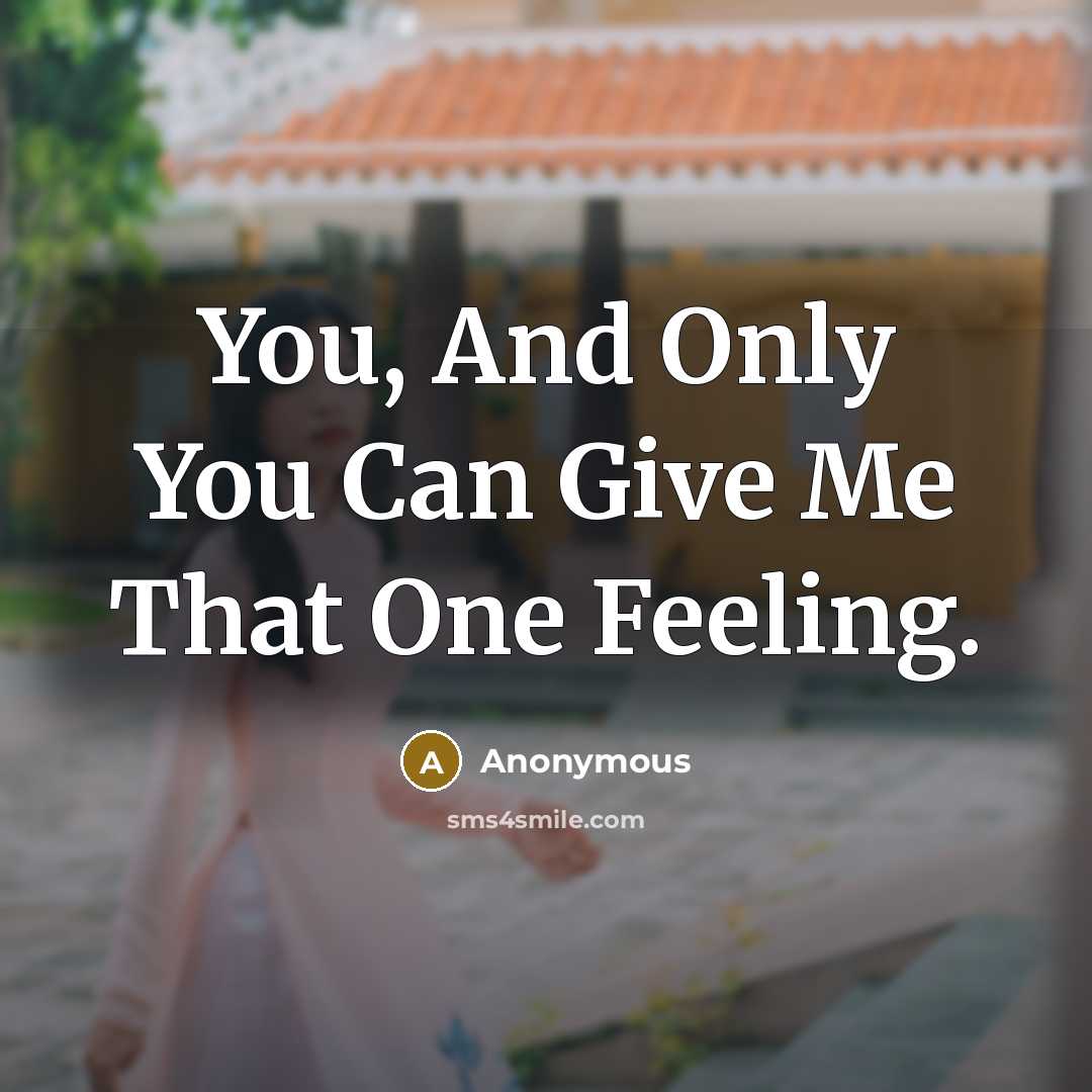 “You, And Only You Can Give Me That One Feeling.” quote by Anonymous