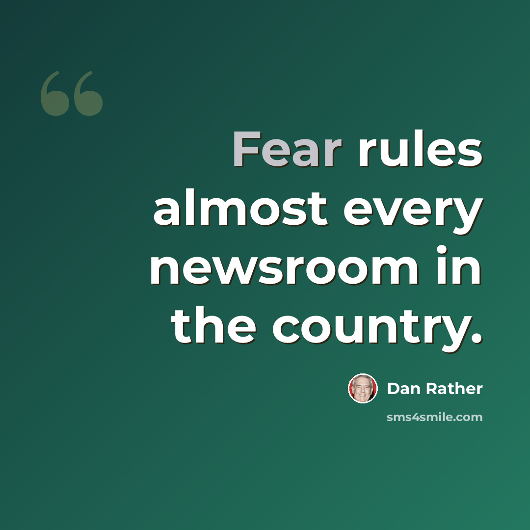 “Fear rules almost every newsroom in the country.” quote by Dan Rather