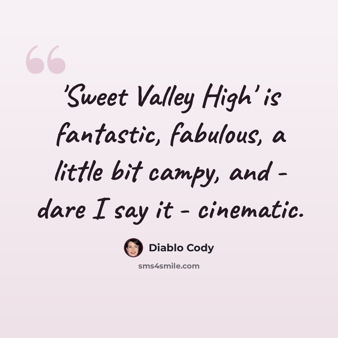 “'Sweet Valley High' is fantastic, fabulous, a little bit campy, and - dare I say it - cinematic.” quote by Diablo Cody