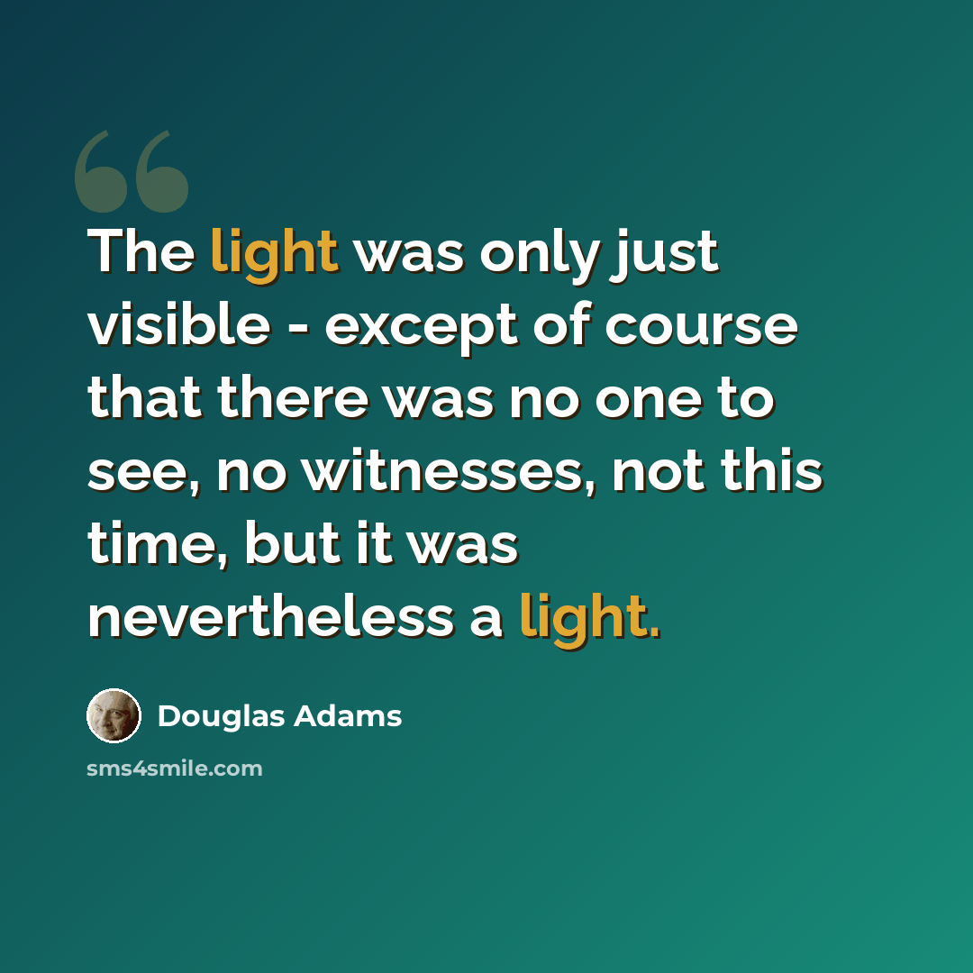 “The light was only just visible - except of course that there was no one to see, no witnesses, not this time, but it was nevertheless a light.” quote by Douglas Adams