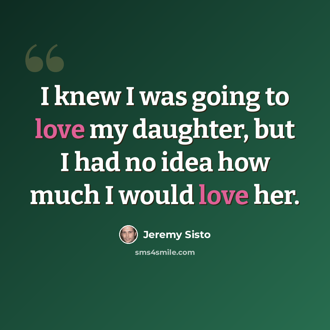 “I knew I was going to love my daughter, but I had no idea how much I would love her.” quote by Jeremy Sisto