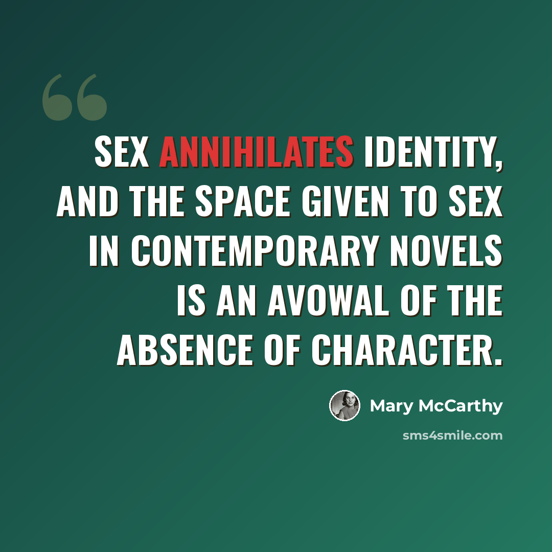 “Sex annihilates identity, and the space given to sex in contemporary novels is an avowal of the absence of character.” quote by Mary McCarthy