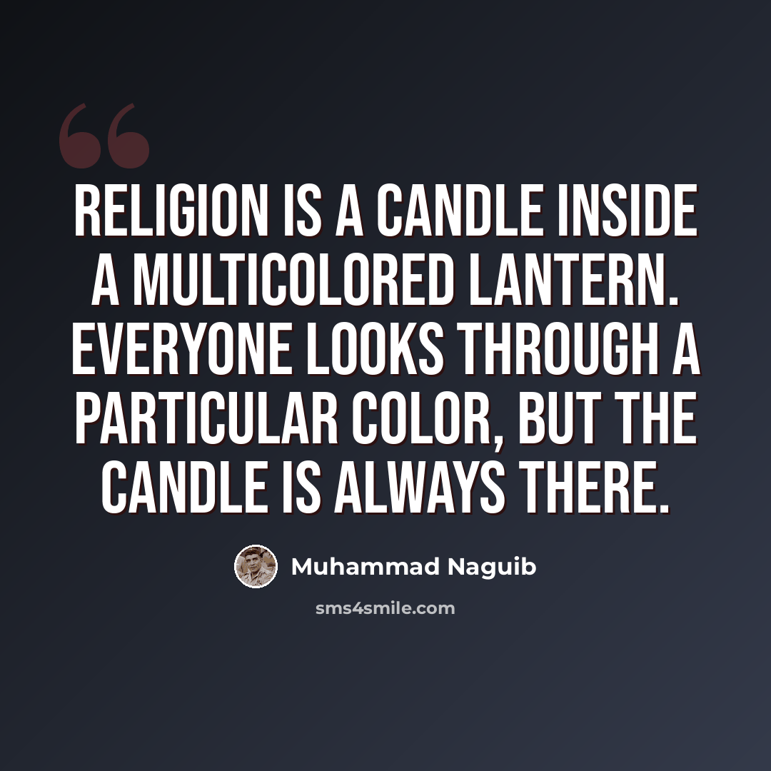 “Religion is a candle inside a multicolored lantern. Everyone looks through a particular color, but the candle is always there.” quote by Muhammad Naguib