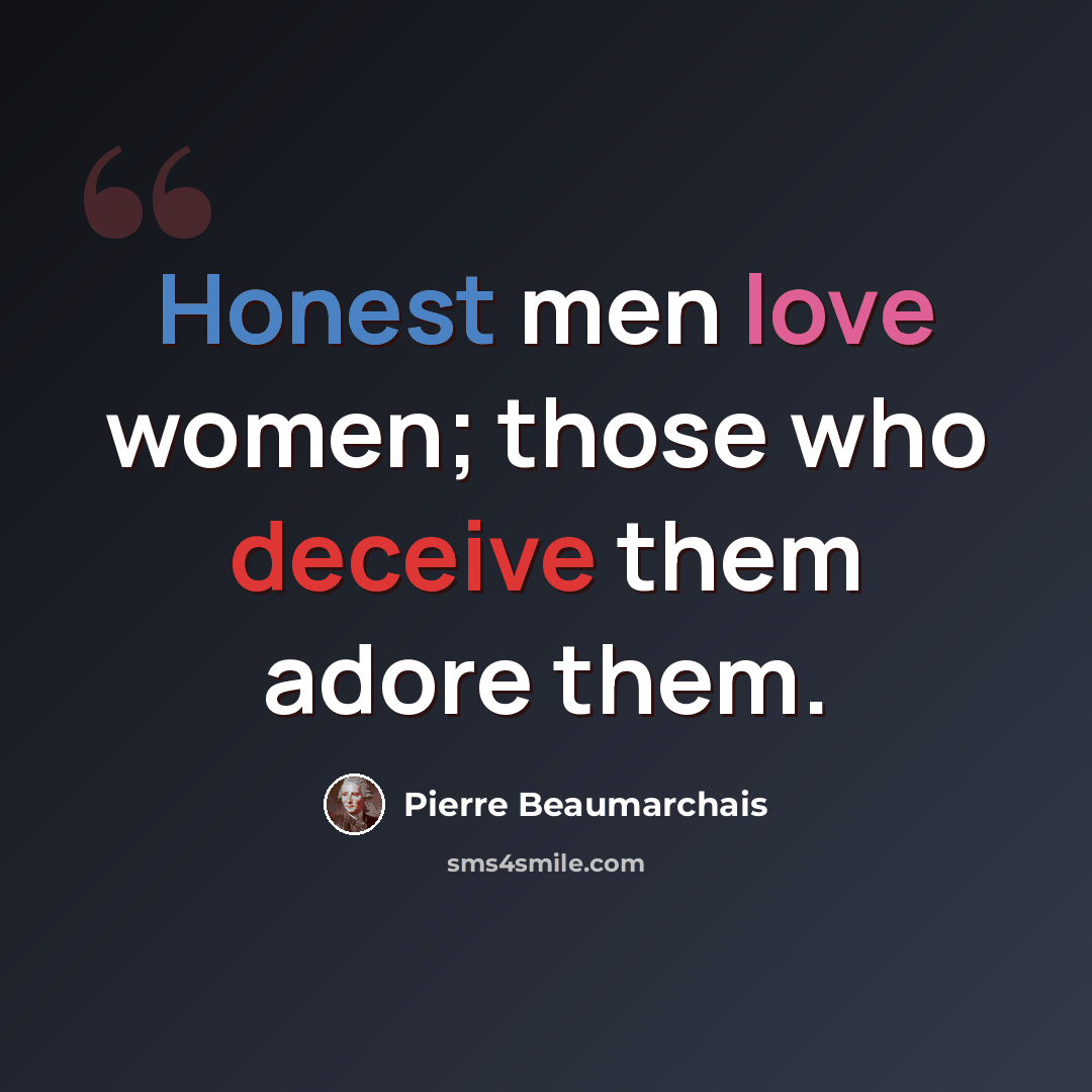 “Honest men love women; those who deceive them adore them.” quote by Pierre Beaumarchais