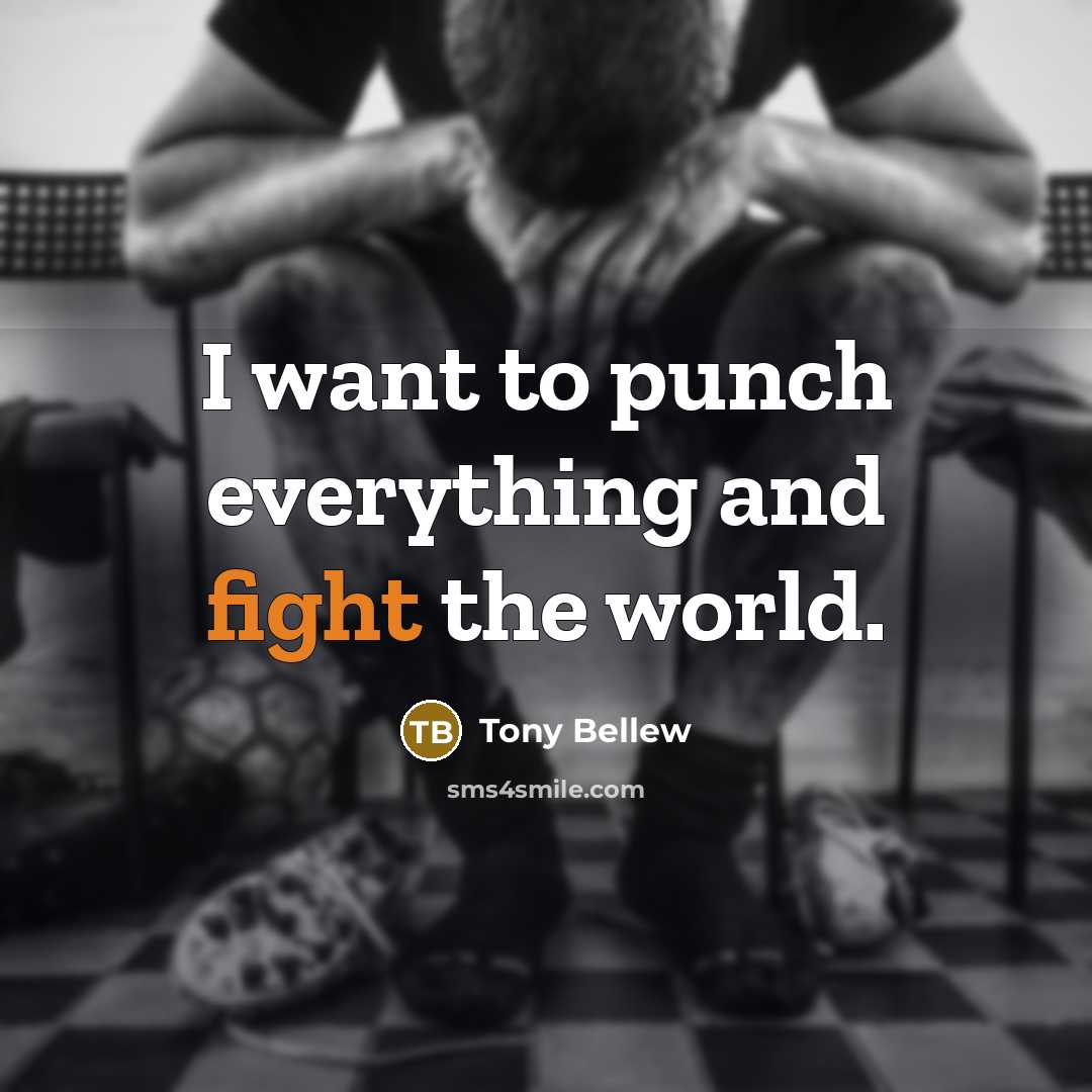 “I want to punch everything and fight the world.” quote by Tony Bellew