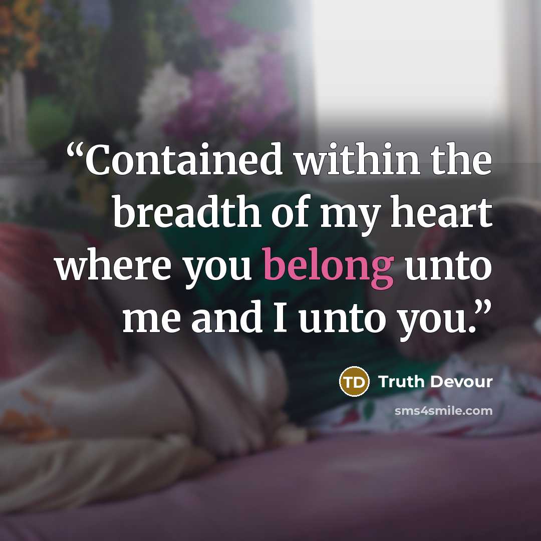 “Contained within the breadth of my heart where you belong unto me and I unto you.” quote by Truth Devour