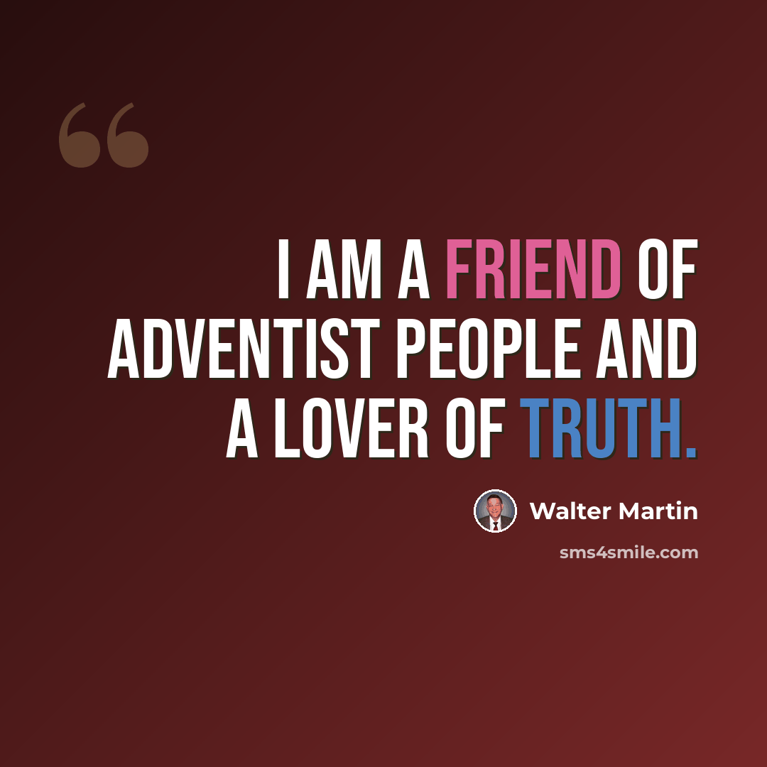 “I am a friend of Adventist people and a lover of truth.” quote by Walter Martin
