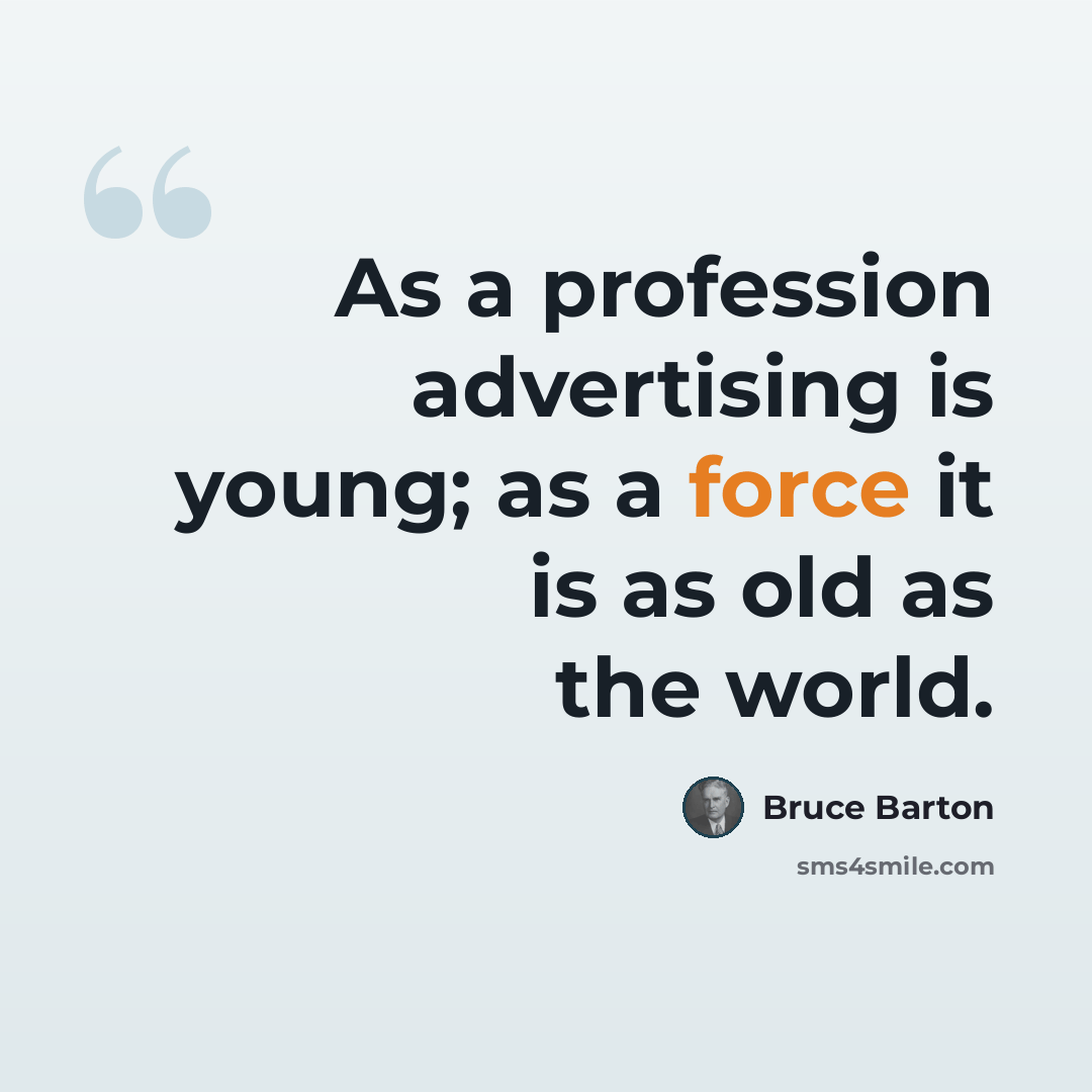 “As a profession advertising is young; as a force it is as old as the world.” quote by Bruce Barton
