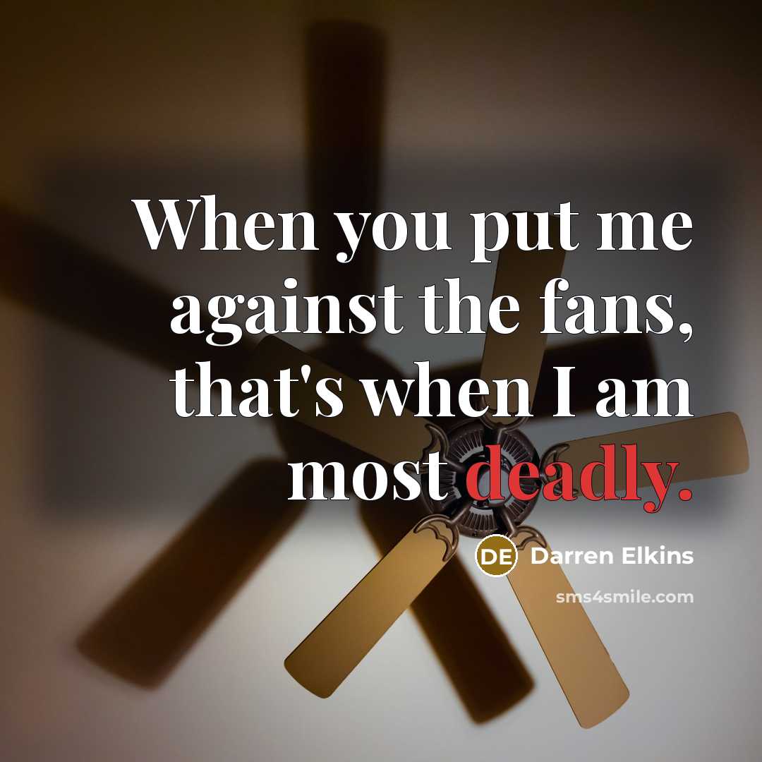 “When you put me against the fans, that's when I am most deadly.” quote by Darren Elkins