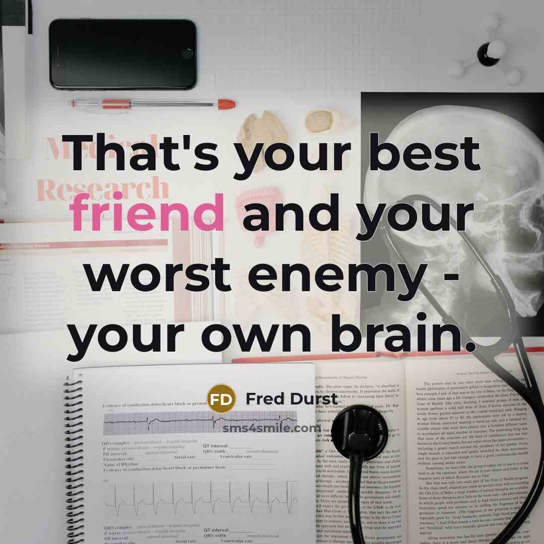 “That's your best friend and your worst enemy - your own brain.” quote by Fred Durst