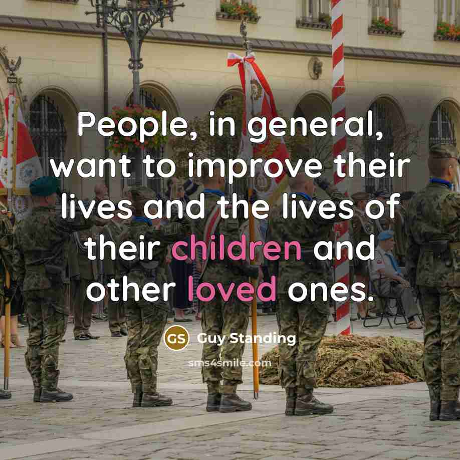 “People, in general, want to improve their lives and the lives of their children and other loved ones.” quote by Guy Standing