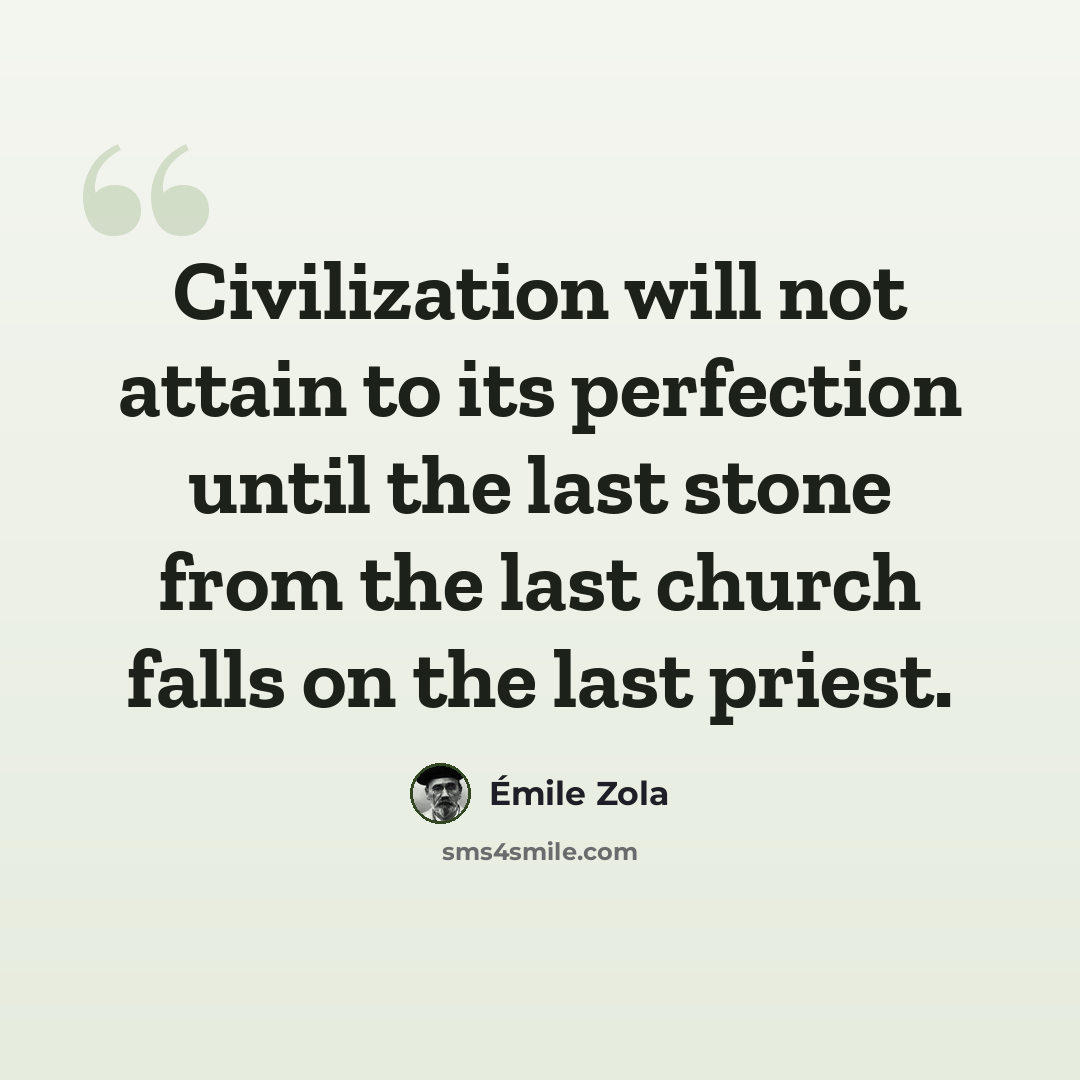 “Civilization will not attain to its perfection until the last stone from the last church falls on the last priest.” quote by Emile Zola