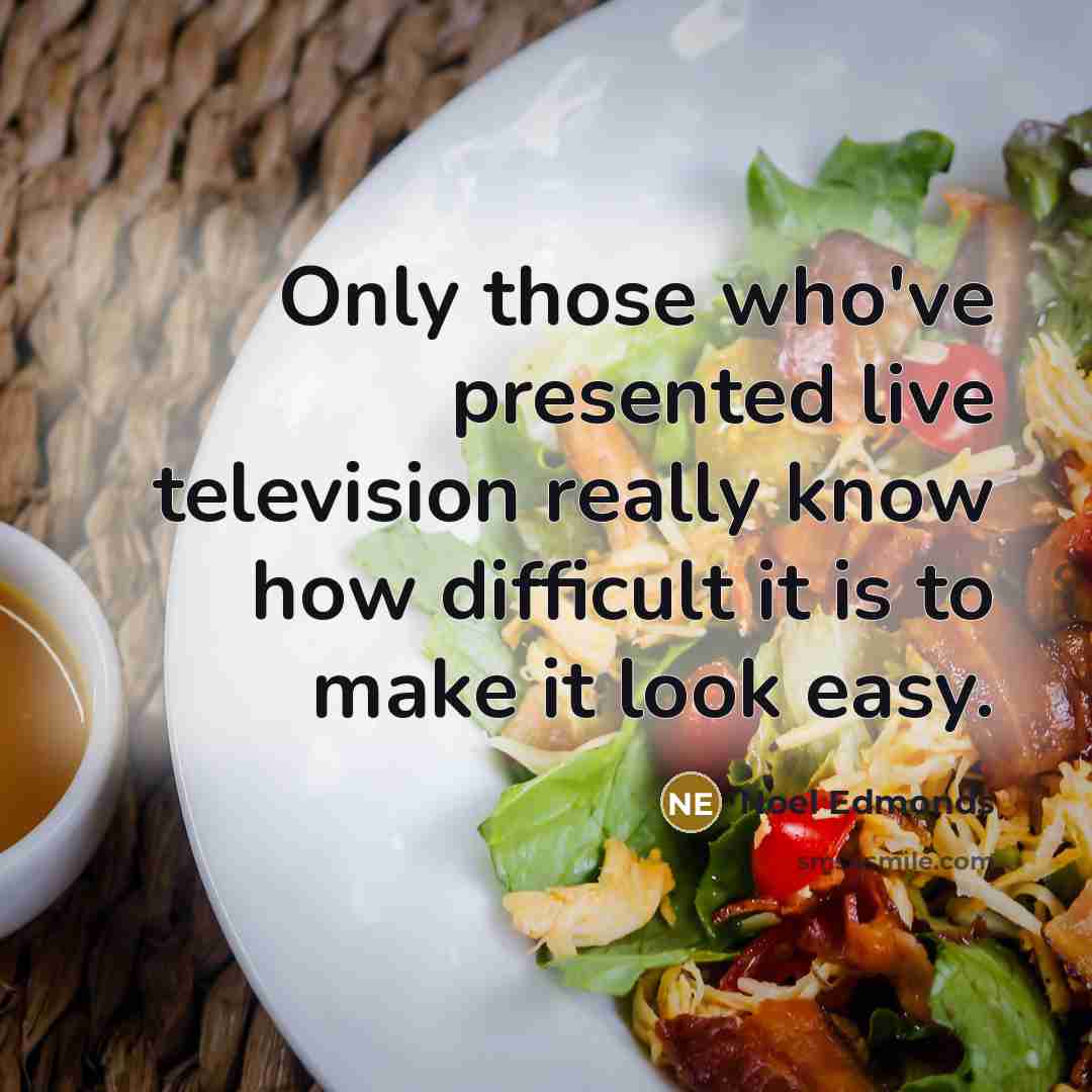 “Only those who've presented live television really know how difficult it is to make it look easy.” quote by Noel Edmonds