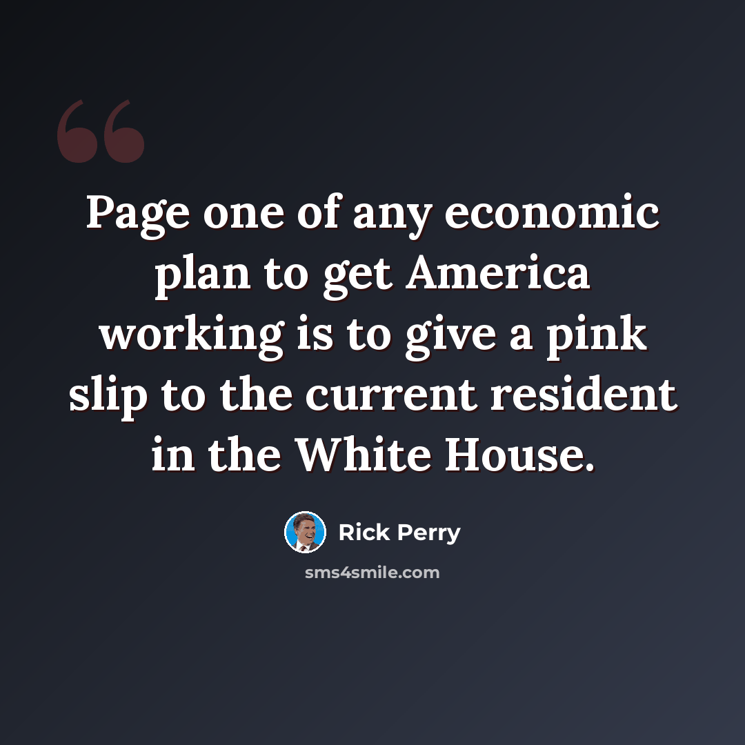 “Page one of any economic plan to get America working is to give a pink slip to the current resident in the White House.” quote by Rick Perry