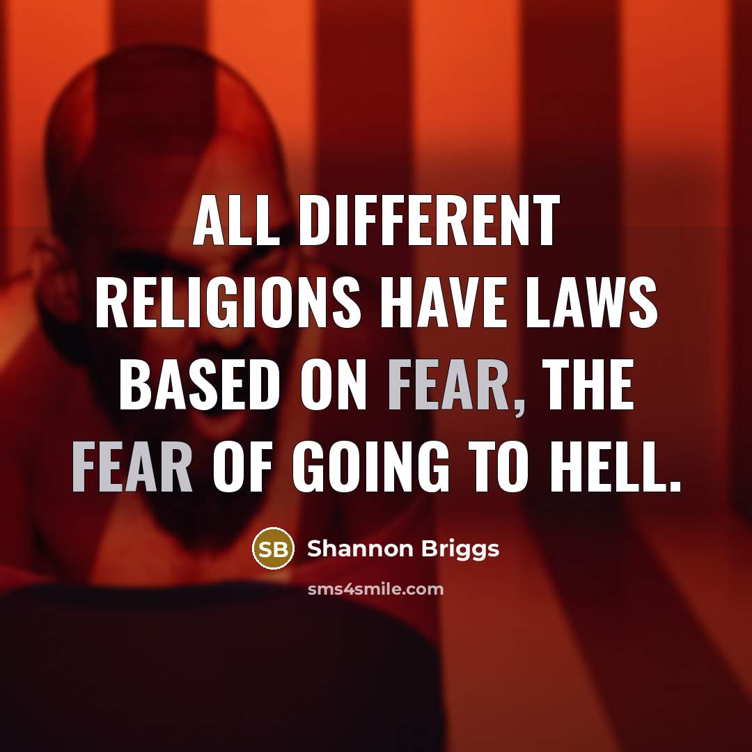 “All different religions have laws based on fear, the fear of going to hell.” quote by Shannon Briggs