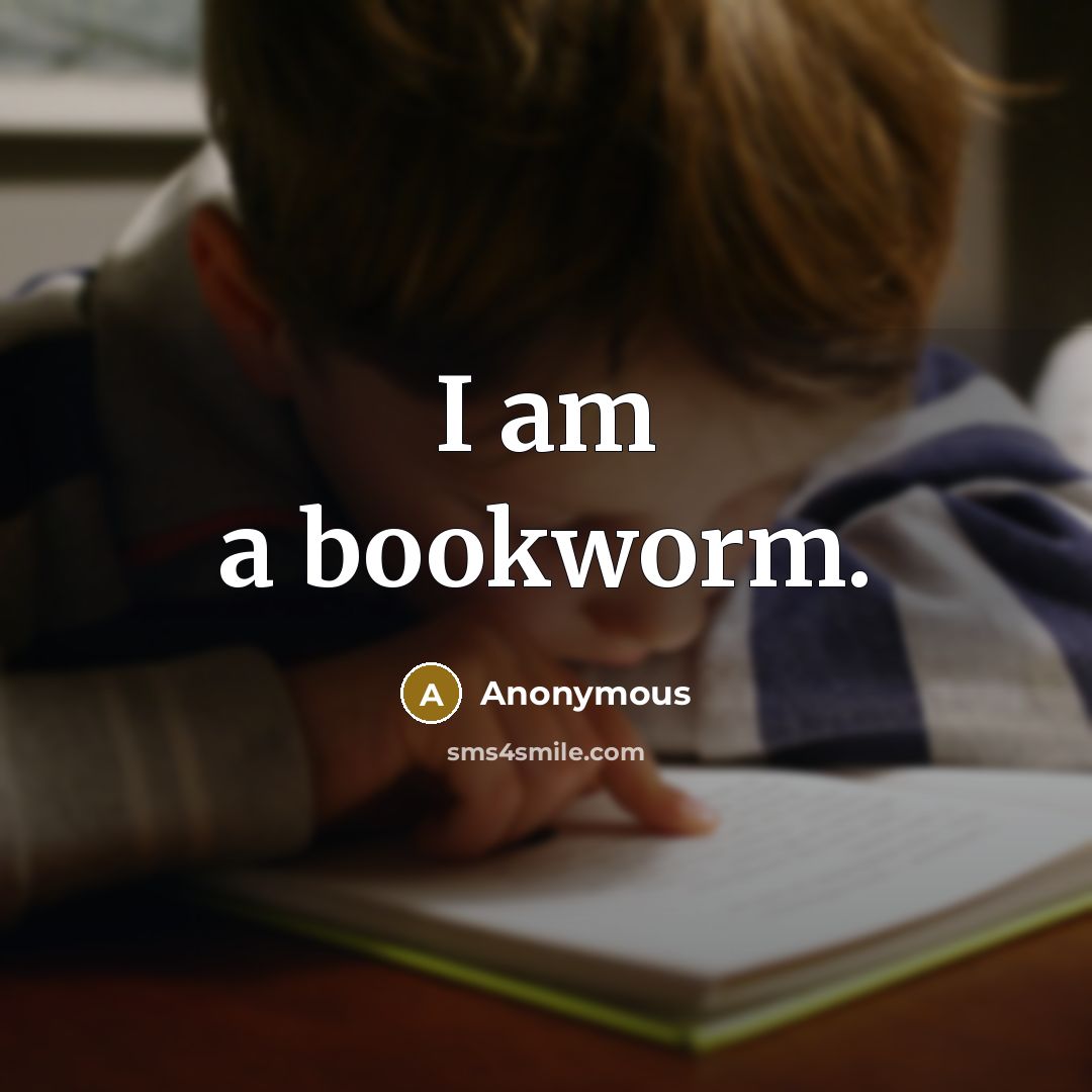 “I am a bookworm.” quote by Anonymous