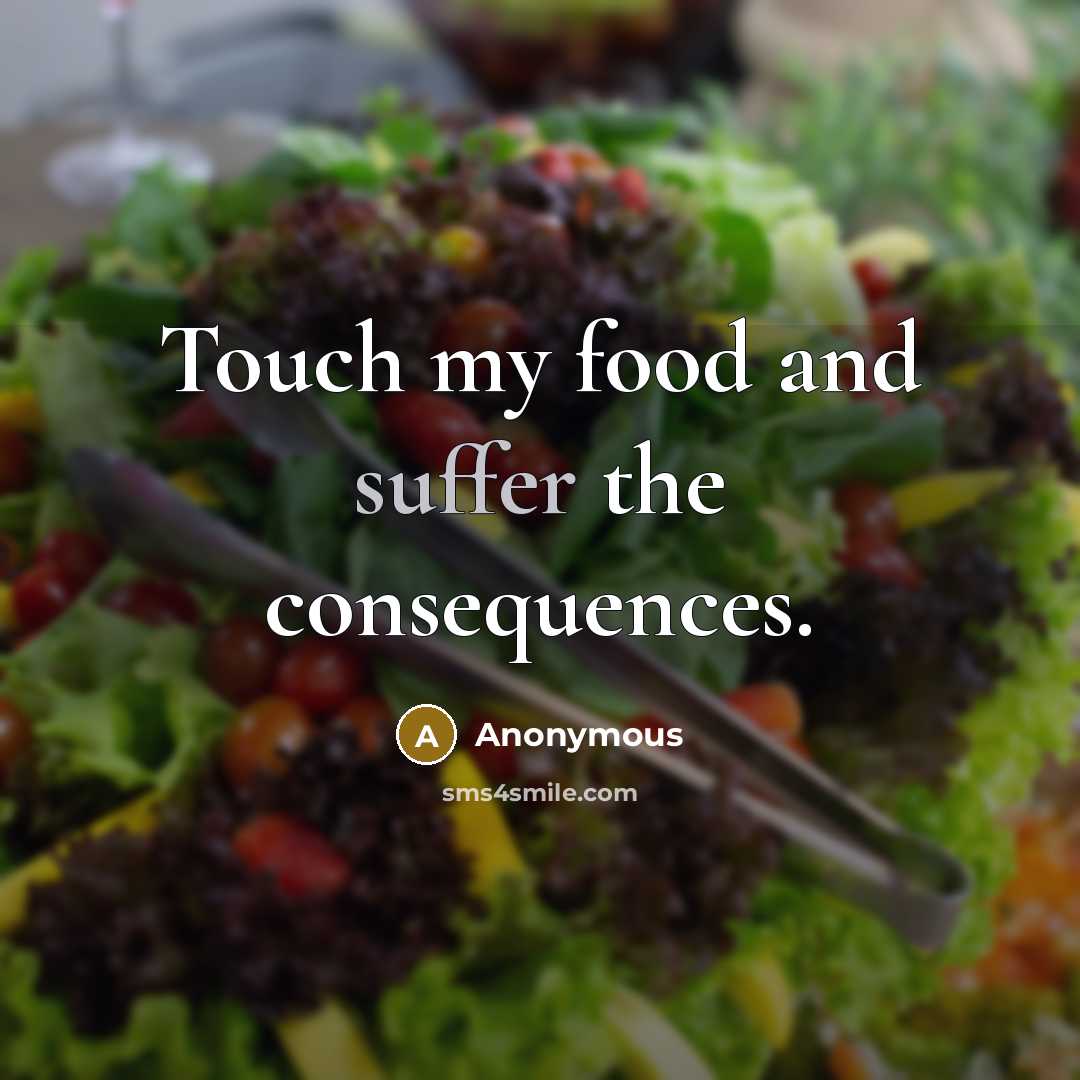 “Touch my food and suffer the consequences.” quote by Anonymous